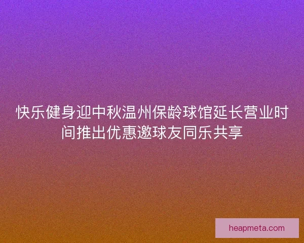 快乐健身迎中秋温州保龄球馆延长营业时间推出优惠邀球友同乐共享